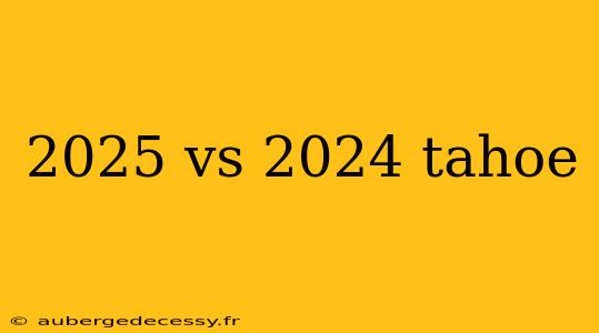 2025 vs 2024 tahoe