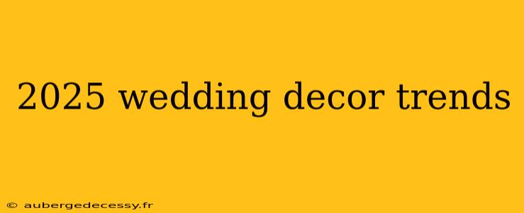 2025 wedding decor trends