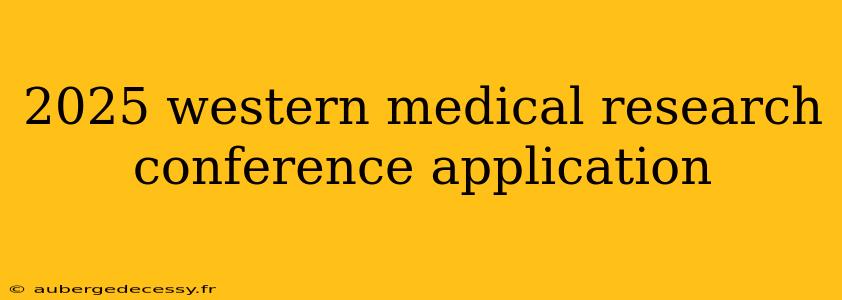 2025 western medical research conference application