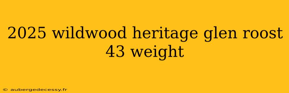 2025 wildwood heritage glen roost 43 weight