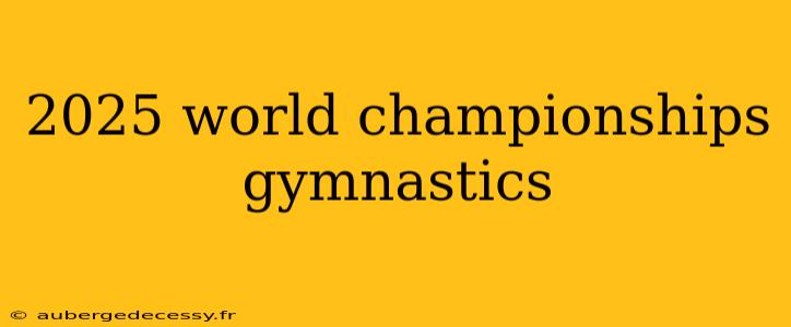 2025 world championships gymnastics