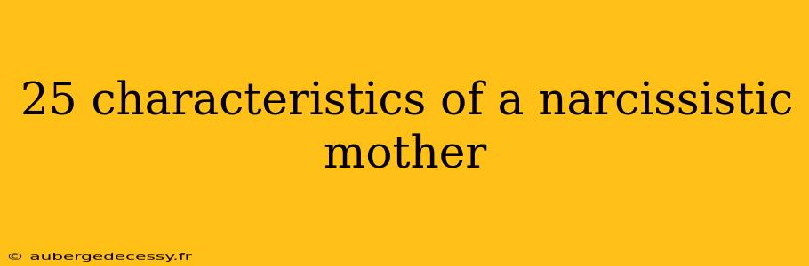 25 characteristics of a narcissistic mother