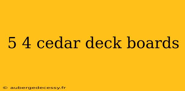 5 4 cedar deck boards