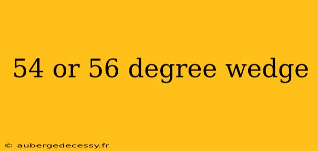 54 or 56 degree wedge