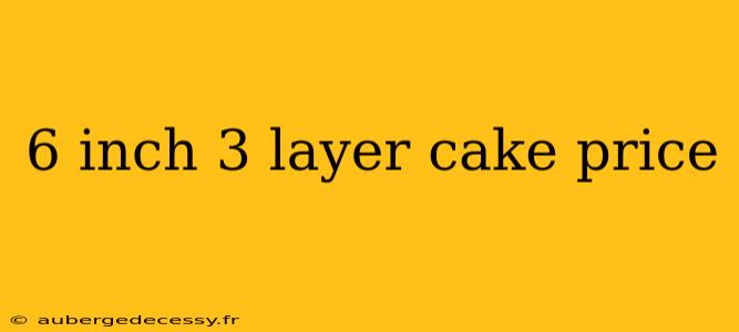 6 inch 3 layer cake price