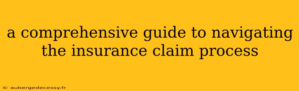 a comprehensive guide to navigating the insurance claim process