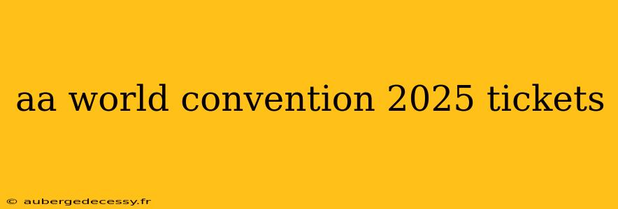 aa world convention 2025 tickets