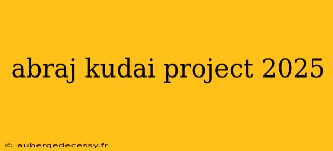 abraj kudai project 2025