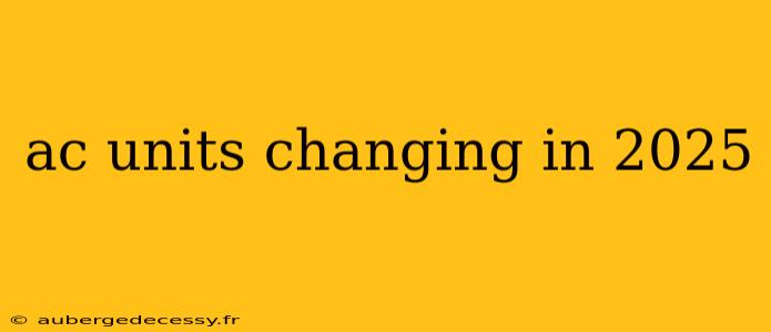 ac units changing in 2025