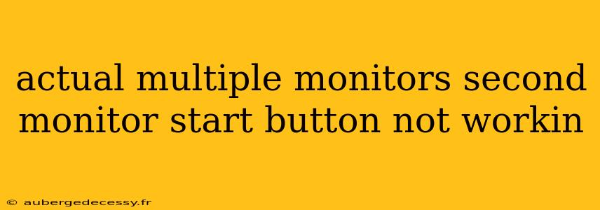 actual multiple monitors second monitor start button not workin