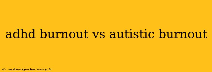 adhd burnout vs autistic burnout