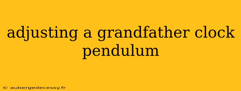 adjusting a grandfather clock pendulum