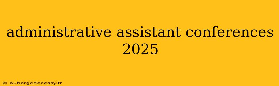 administrative assistant conferences 2025