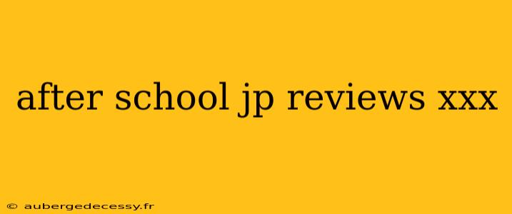 after school jp reviews xxx