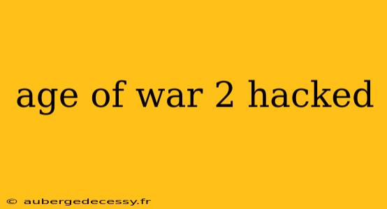 age of war 2 hacked