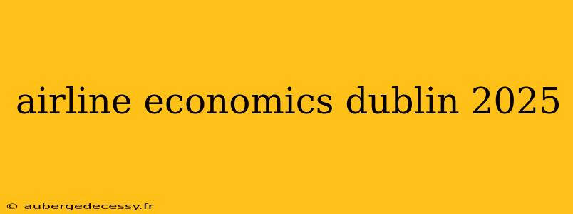 airline economics dublin 2025