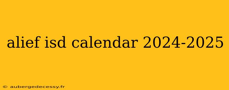 alief isd calendar 2024-2025