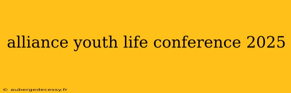 alliance youth life conference 2025