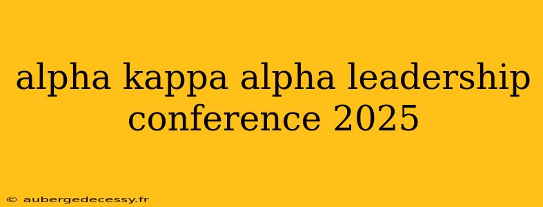 alpha kappa alpha leadership conference 2025