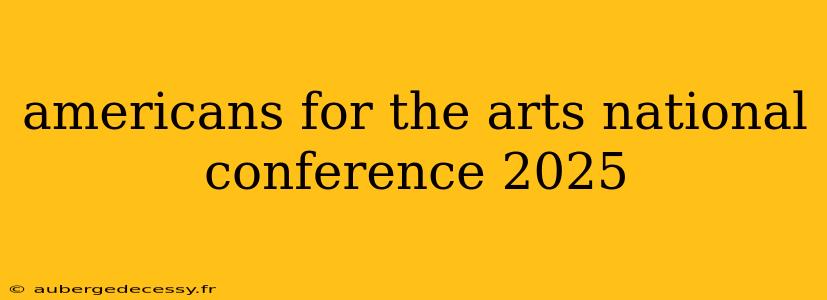 americans for the arts national conference 2025