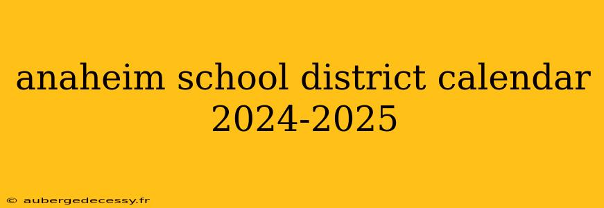 anaheim school district calendar 2024-2025