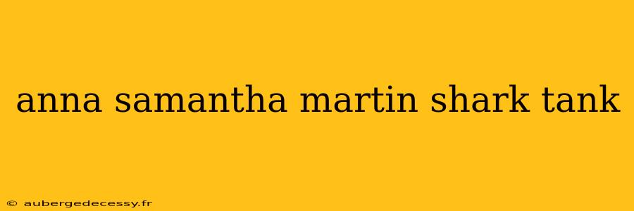 anna samantha martin shark tank