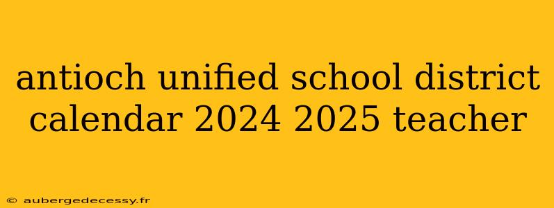 antioch unified school district calendar 2024 2025 teacher