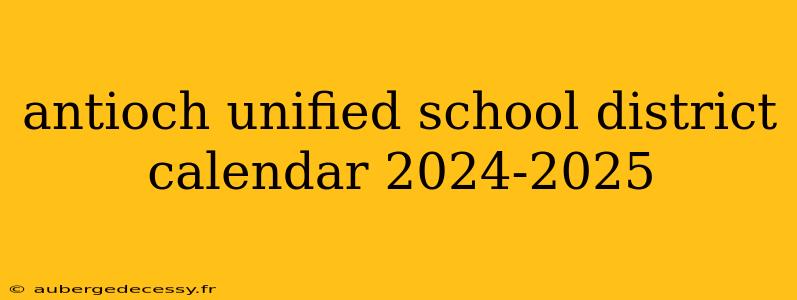 antioch unified school district calendar 2024-2025