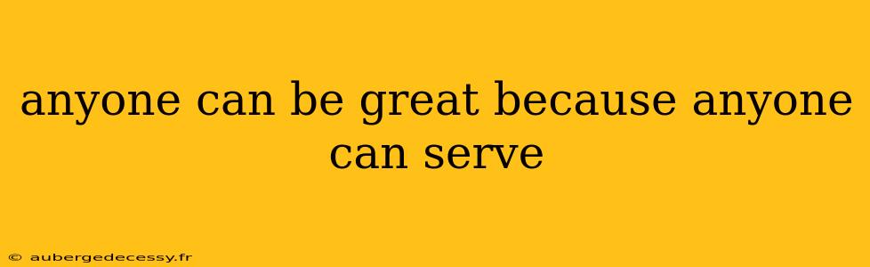 anyone can be great because anyone can serve