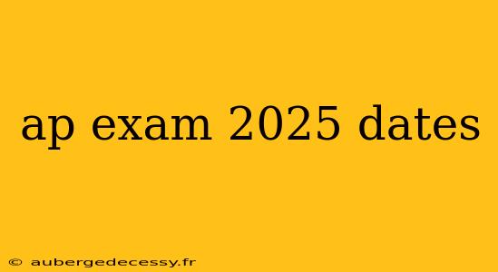 ap exam 2025 dates