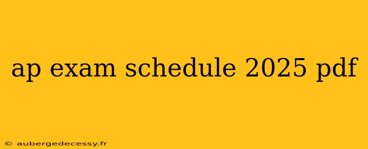 ap exam schedule 2025 pdf