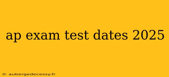 ap exam test dates 2025