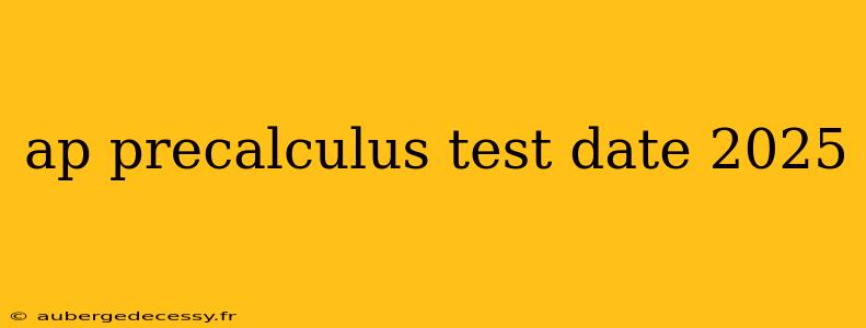 ap precalculus test date 2025