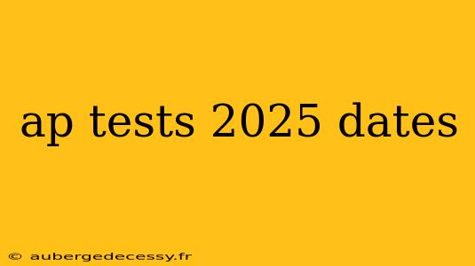 ap tests 2025 dates