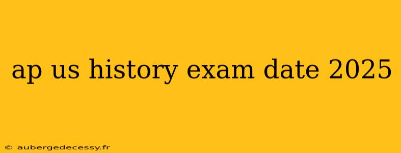 ap us history exam date 2025