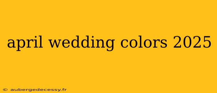 april wedding colors 2025