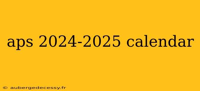 aps 2024-2025 calendar