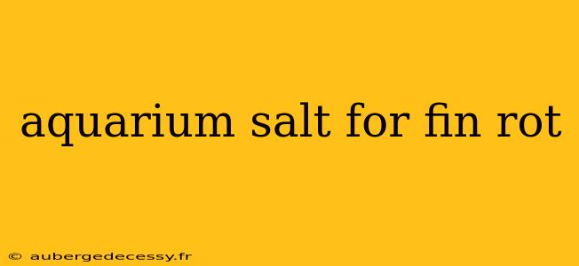 aquarium salt for fin rot