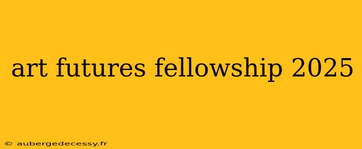 art futures fellowship 2025