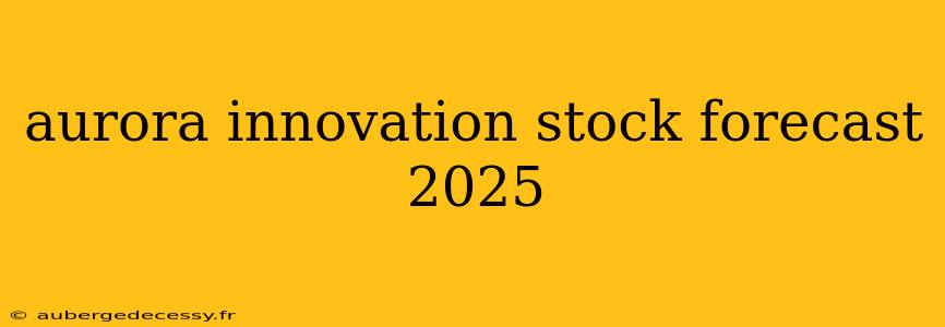 aurora innovation stock forecast 2025