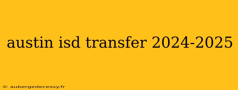 austin isd transfer 2024-2025