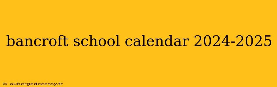 bancroft school calendar 2024-2025