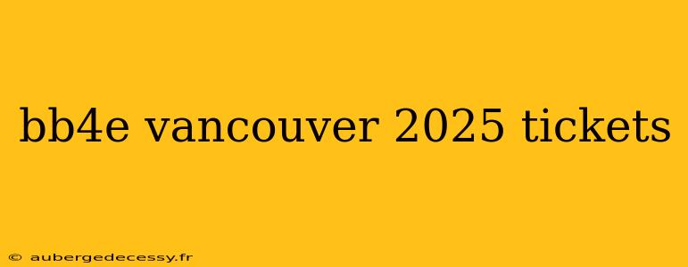 bb4e vancouver 2025 tickets