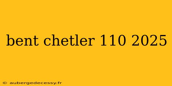 bent chetler 110 2025