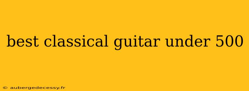 best classical guitar under 500