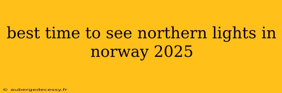 best time to see northern lights in norway 2025