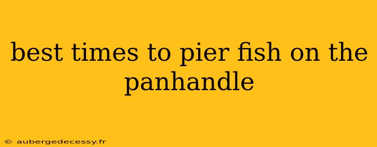 best times to pier fish on the panhandle