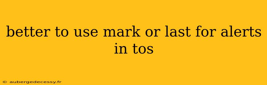 better to use mark or last for alerts in tos