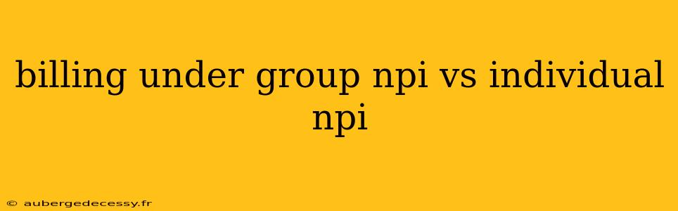 billing under group npi vs individual npi