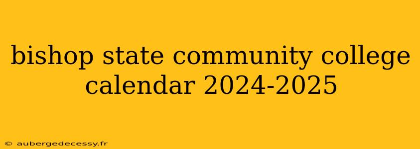 bishop state community college calendar 2024-2025